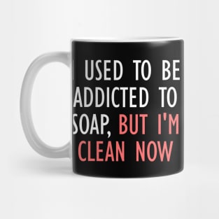 I Used To Be Addicted To Soap, But I'm Clean Now Mug